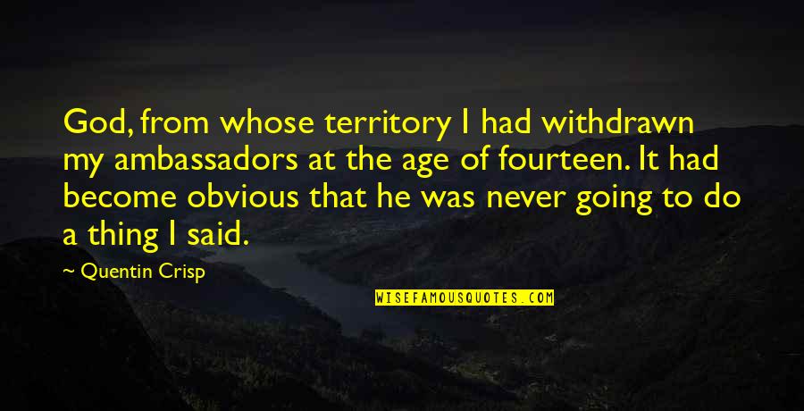 Ambassadors Quotes By Quentin Crisp: God, from whose territory I had withdrawn my Ambassadors Quotes By Quentin Crisp: God, from whose territory I had withdrawn my