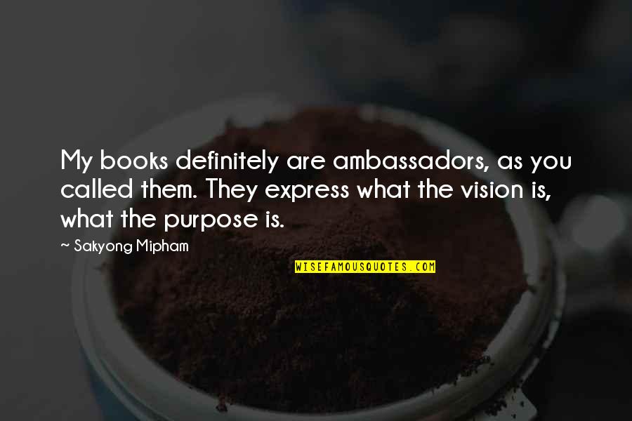 Ambassadors Quotes By Sakyong Mipham: My books definitely are ambassadors, as you called Ambassadors Quotes By Sakyong Mipham: My books definitely are ambassadors, as you called