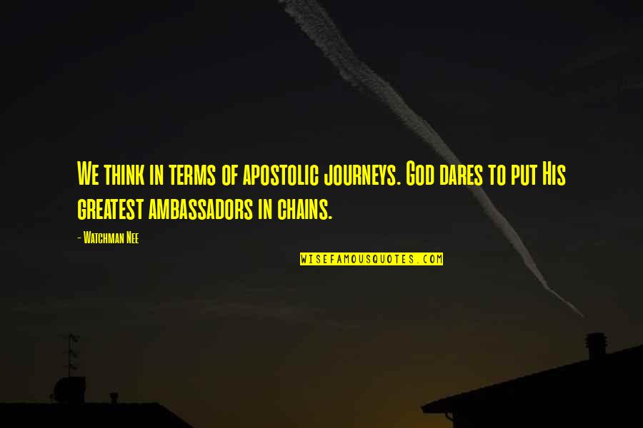 Ambassadors Quotes By Watchman Nee: We think in terms of apostolic journeys. God Ambassadors Quotes By Watchman Nee: We think in terms of apostolic journeys. God