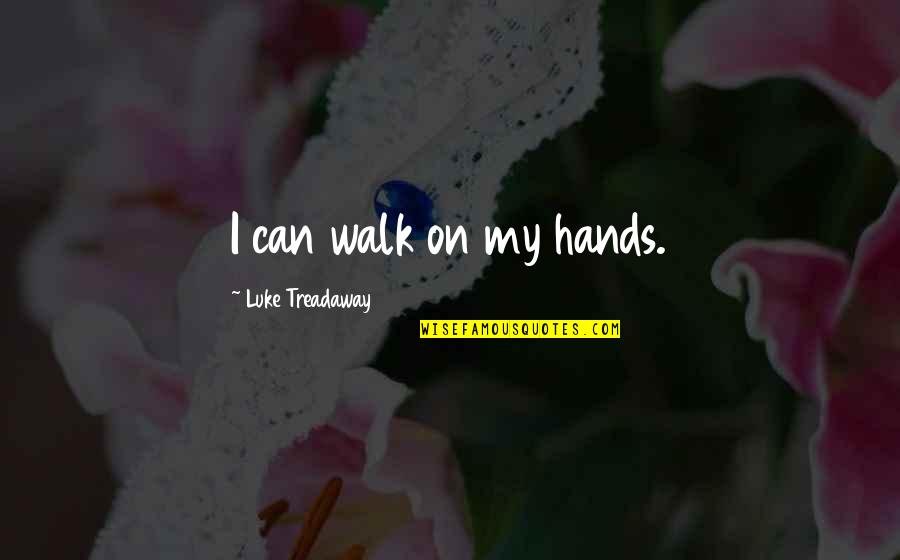 Ambassadors Tv Series Quotes By Luke Treadaway: I can walk on my hands. Ambassadors Tv Series Quotes By Luke Treadaway: I can walk on my hands.