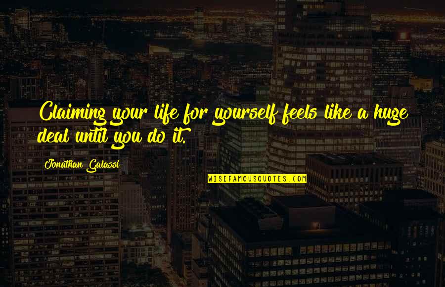Ambassadorship Program Quotes By Jonathan Galassi: Claiming your life for yourself feels like a