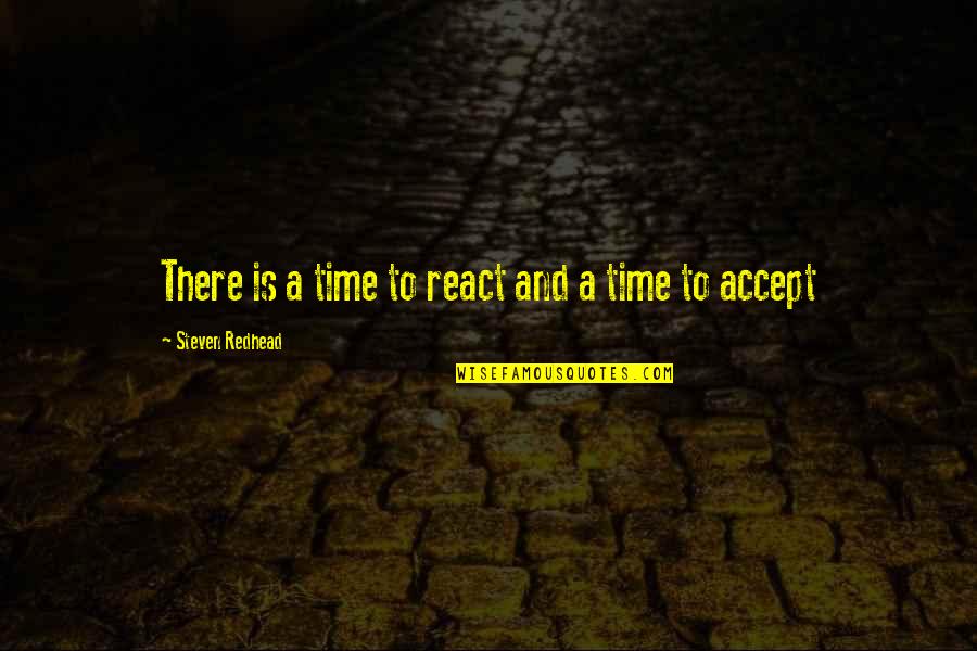 Ambassadorships Quotes By Steven Redhead: There is a time to react and a