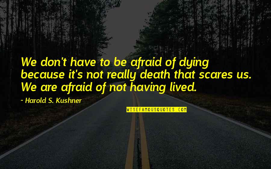 Ambassadresses Quotes By Harold S. Kushner: We don't have to be afraid of dying Ambassadresses Quotes By Harold S. Kushner: We don't have to be afraid of dying