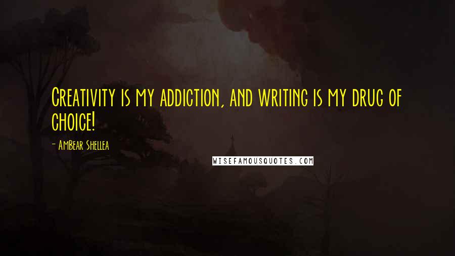 AmBear Shellea quotes: Creativity is my addiction, and writing is my drug of choice!