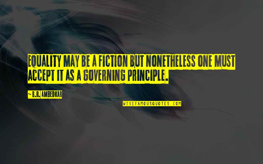 Ambedkar Quotes By B.R. Ambedkar: Equality may be a fiction but nonetheless one