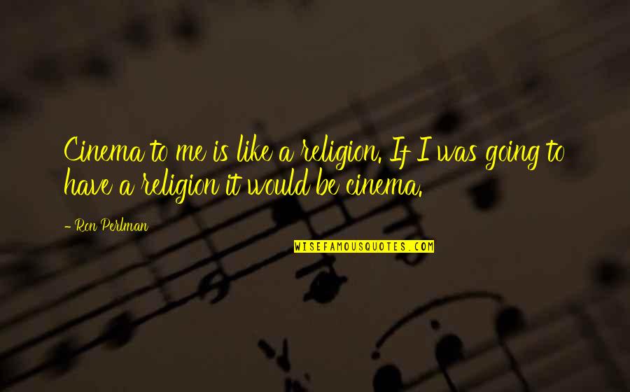 Ambedkar Tamil Quotes By Ron Perlman: Cinema to me is like a religion. If Ambedkar Tamil Quotes By Ron Perlman: Cinema to me is like a religion. If