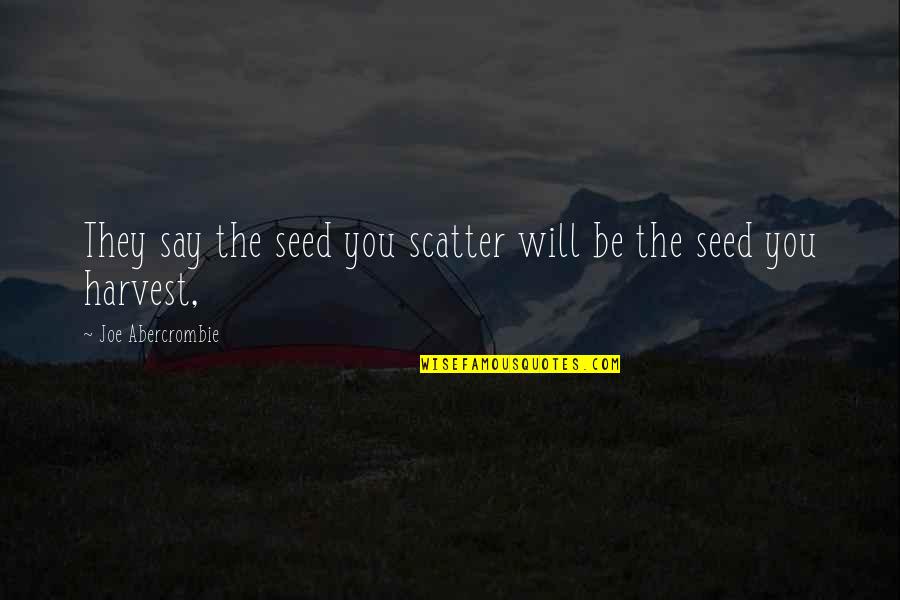 Amber And Dusk Quotes By Joe Abercrombie: They say the seed you scatter will be Amber And Dusk Quotes By Joe Abercrombie: They say the seed you scatter will be