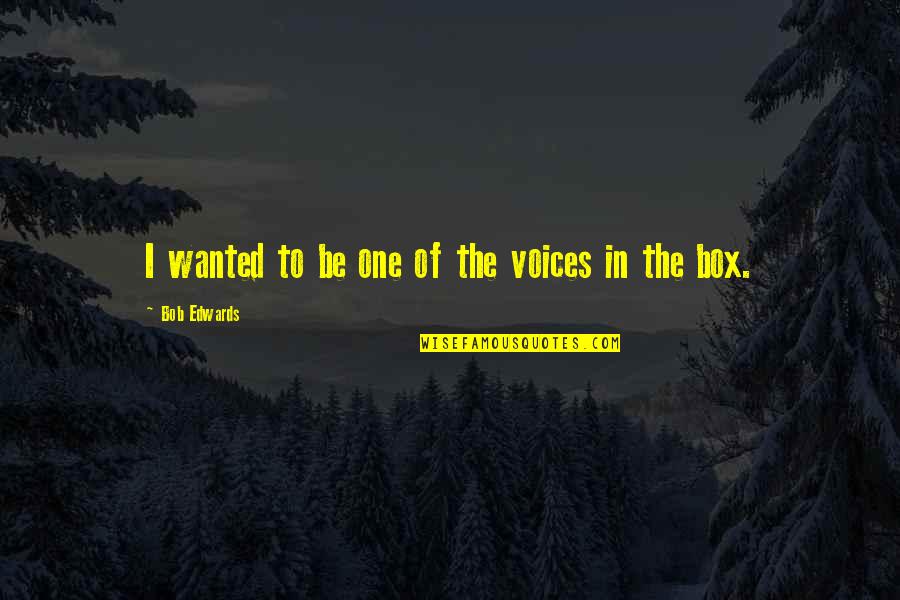 Amber And Meoraq Quotes By Bob Edwards: I wanted to be one of the voices Amber And Meoraq Quotes By Bob Edwards: I wanted to be one of the voices