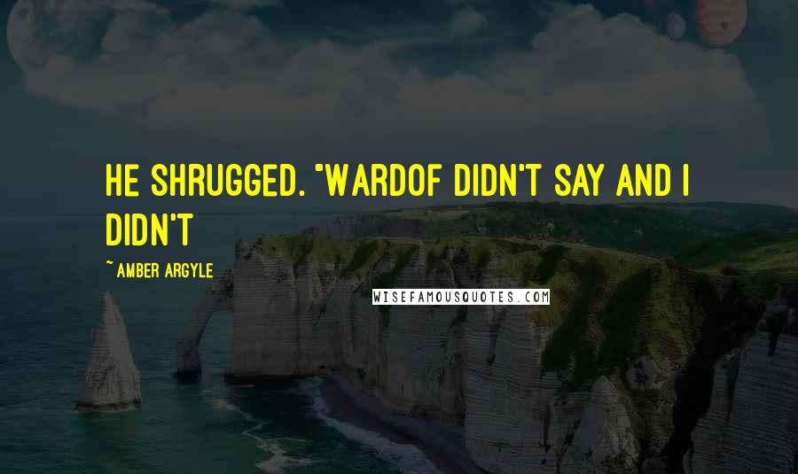 Amber Argyle quotes: He shrugged. "Wardof didn't say and I didn't
