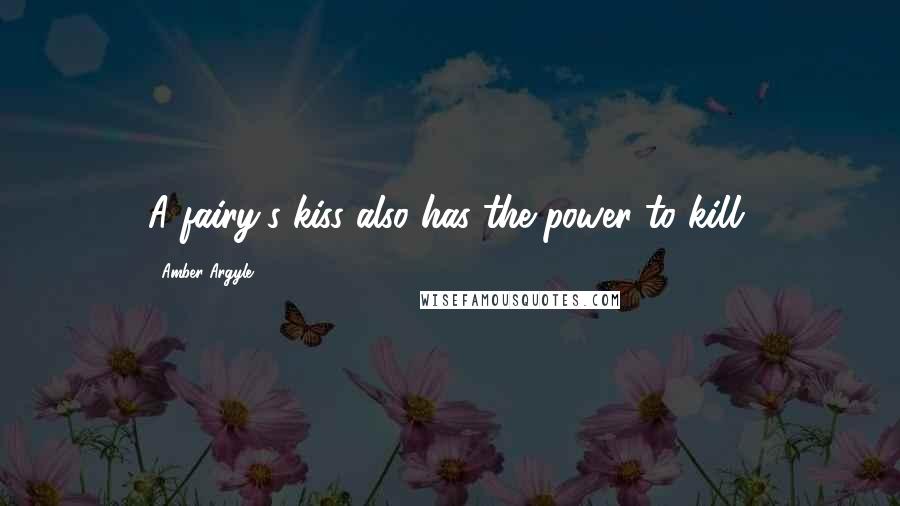 Amber Argyle quotes: A fairy's kiss also has the power to kill,
