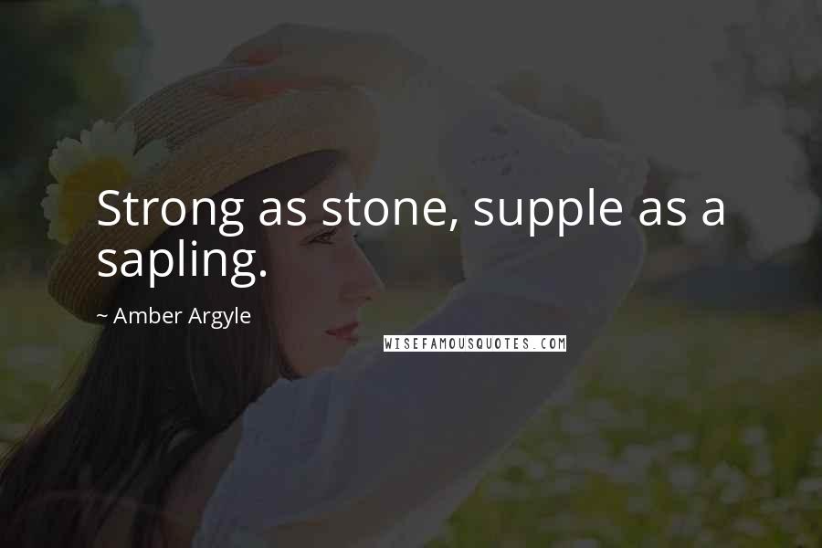 Amber Argyle quotes: Strong as stone, supple as a sapling.