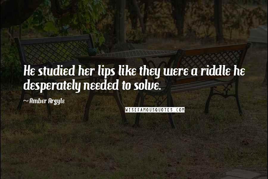 Amber Argyle quotes: He studied her lips like they were a riddle he desperately needed to solve.