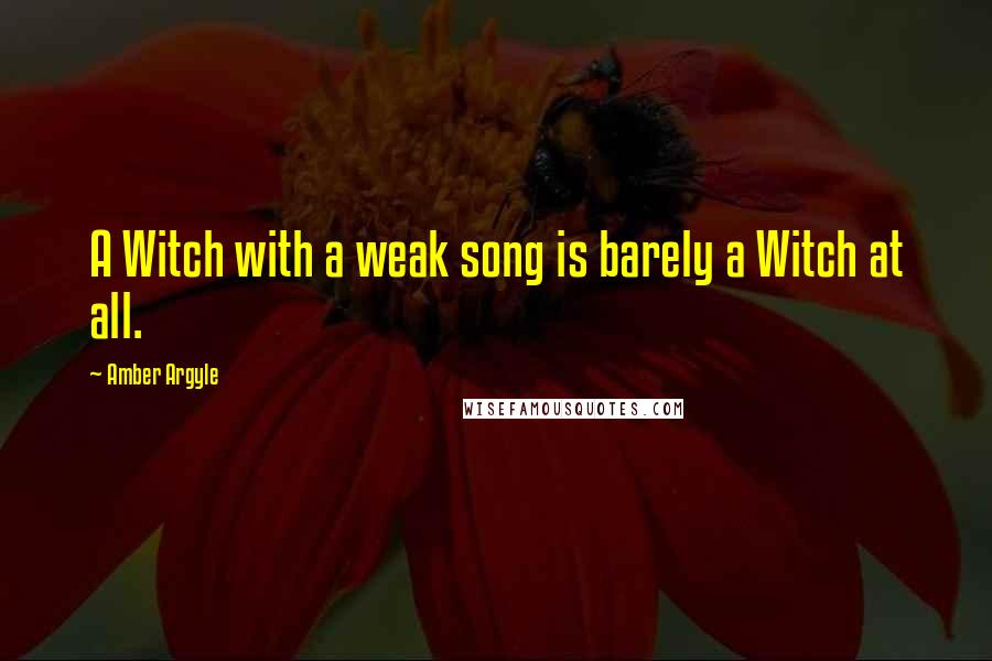 Amber Argyle quotes: A Witch with a weak song is barely a Witch at all.