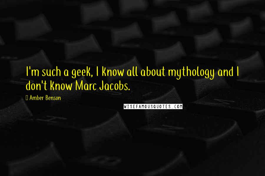 Amber Benson quotes: I'm such a geek, I know all about mythology and I don't know Marc Jacobs.
