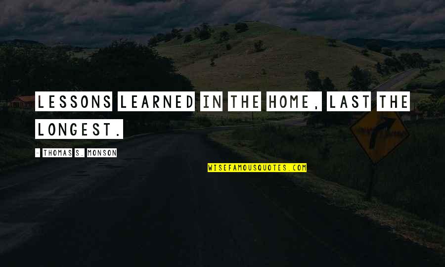 Amber Harding Quotes By Thomas S. Monson: Lessons learned in the home, last the longest.