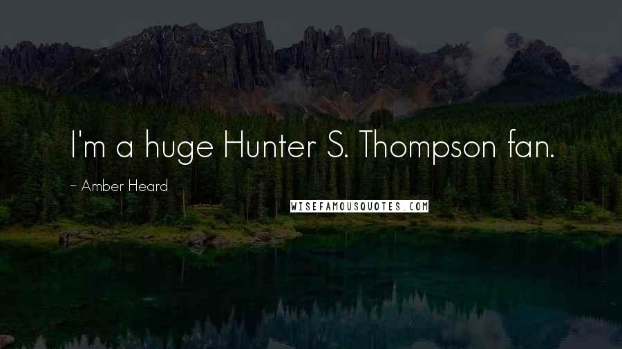 Amber Heard quotes: I'm a huge Hunter S. Thompson fan.