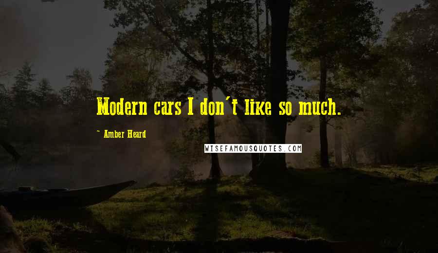 Amber Heard quotes: Modern cars I don't like so much.