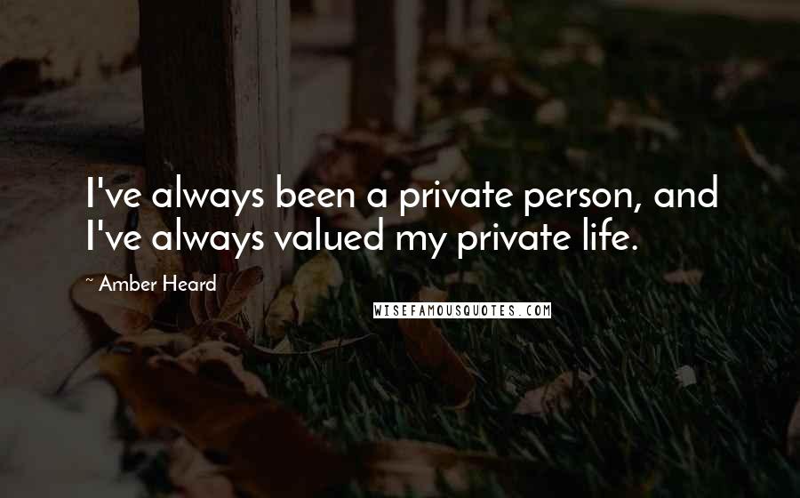 Amber Heard quotes: I've always been a private person, and I've always valued my private life.