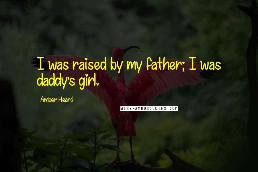 Amber Heard quotes: I was raised by my father; I was daddy's girl.