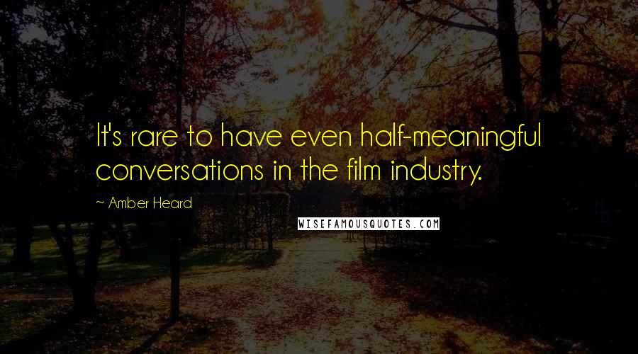 Amber Heard quotes: It's rare to have even half-meaningful conversations in the film industry.
