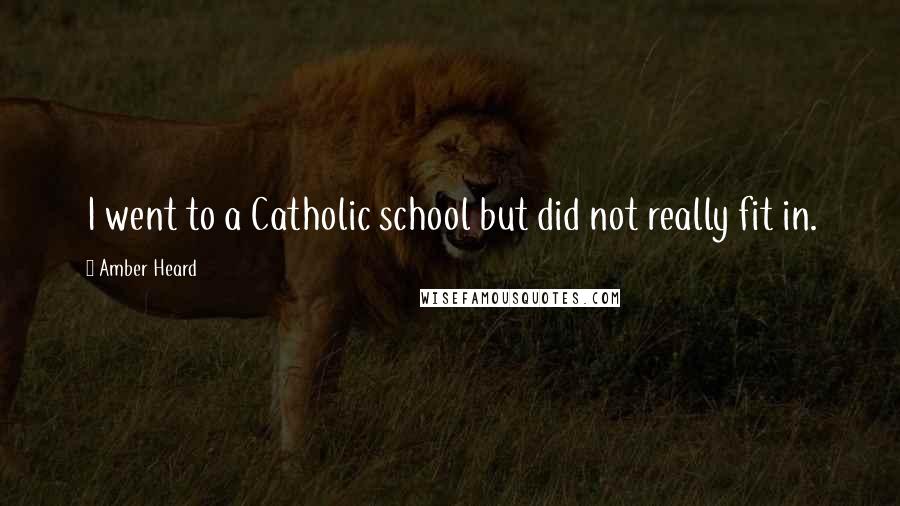 Amber Heard quotes: I went to a Catholic school but did not really fit in.