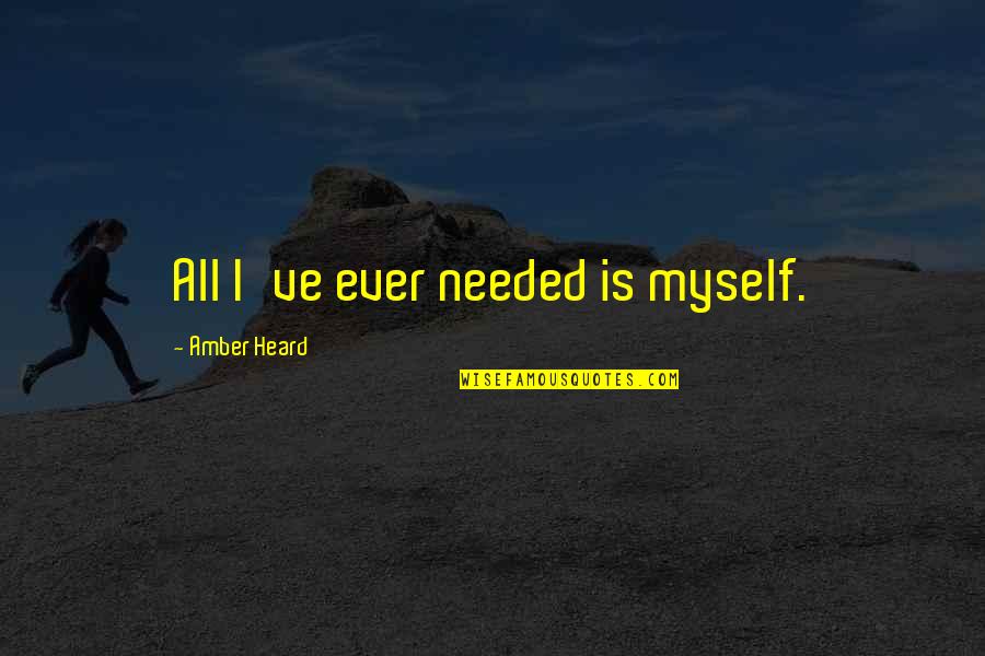 Amber Heard Quotes By Amber Heard: All I've ever needed is myself.