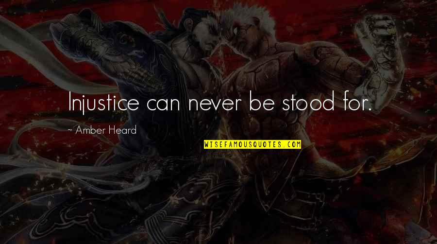 Amber Heard Quotes By Amber Heard: Injustice can never be stood for.