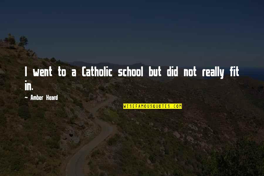 Amber Heard Quotes By Amber Heard: I went to a Catholic school but did