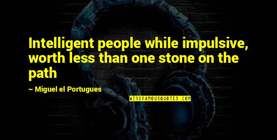 Amber Hollibaugh Quotes By Miguel El Portugues: Intelligent people while impulsive, worth less than one