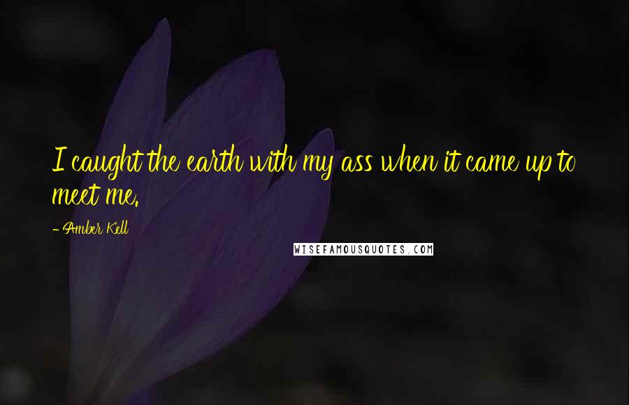 Amber Kell quotes: I caught the earth with my ass when it came up to meet me.
