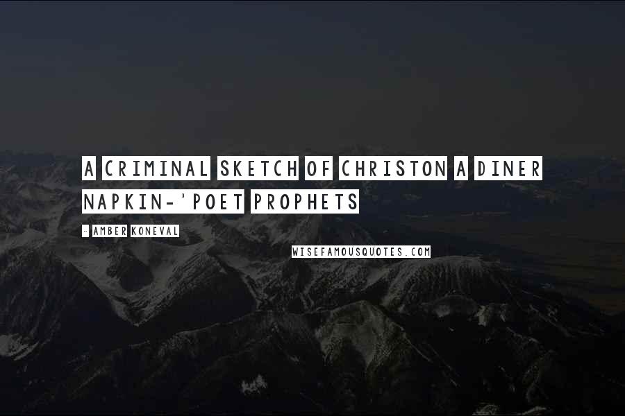 Amber Koneval quotes: A criminal sketch of Christon a diner napkin-'Poet Prophets