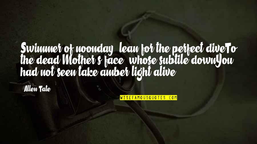 Amber Light Quotes By Allen Tate: Swimmer of noonday, lean for the perfect diveTo