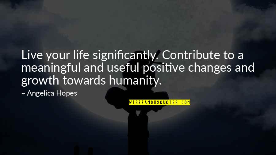 Amber Liu Quotes By Angelica Hopes: Live your life significantly. Contribute to a meaningful Amber Liu Quotes By Angelica Hopes: Live your life significantly. Contribute to a meaningful