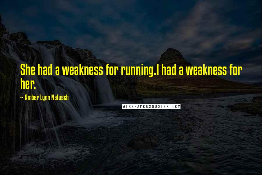 Amber Lynn Natusch quotes: She had a weakness for running.I had a weakness for her.