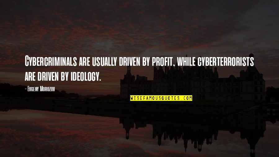 Amber Pacific Quotes By Evgeny Morozov: Cybercriminals are usually driven by profit, while cyberterrorists Amber Pacific Quotes By Evgeny Morozov: Cybercriminals are usually driven by profit, while cyberterrorists
