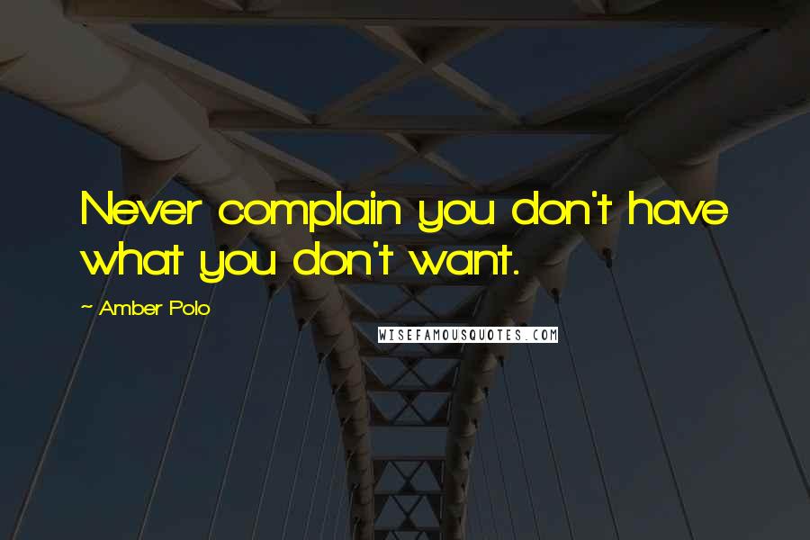 Amber Polo quotes: Never complain you don't have what you don't want.