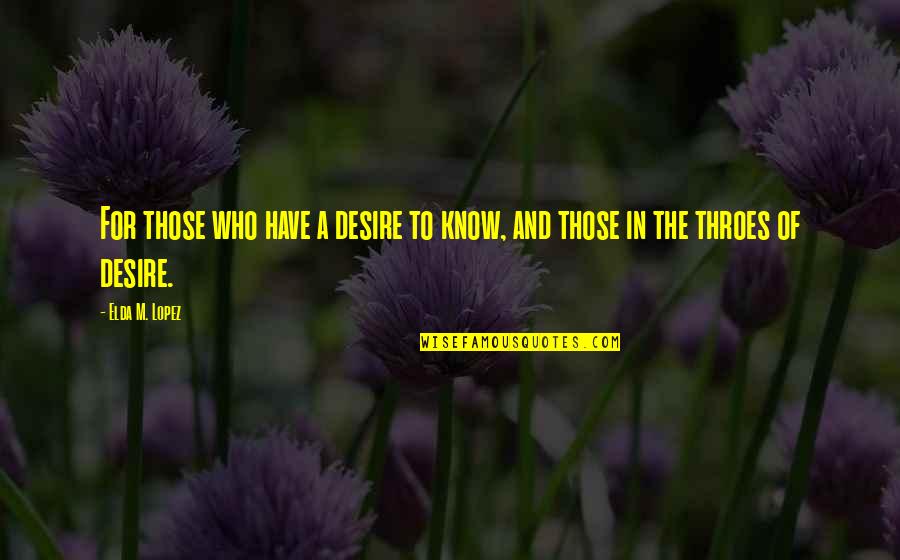 Amber Quote Quotes By Elda M. Lopez: For those who have a desire to know,