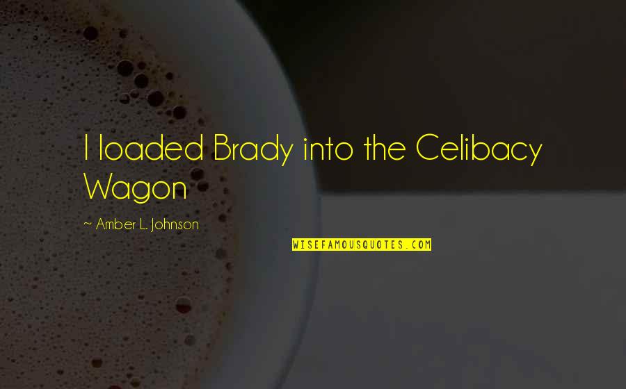 Amber Quotes By Amber L. Johnson: I loaded Brady into the Celibacy Wagon