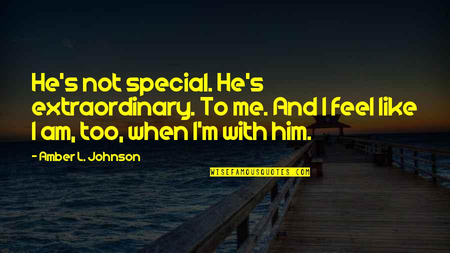 Amber Quotes By Amber L. Johnson: He's not special. He's extraordinary. To me. And