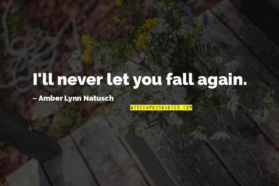 Amber Quotes By Amber Lynn Natusch: I'll never let you fall again.
