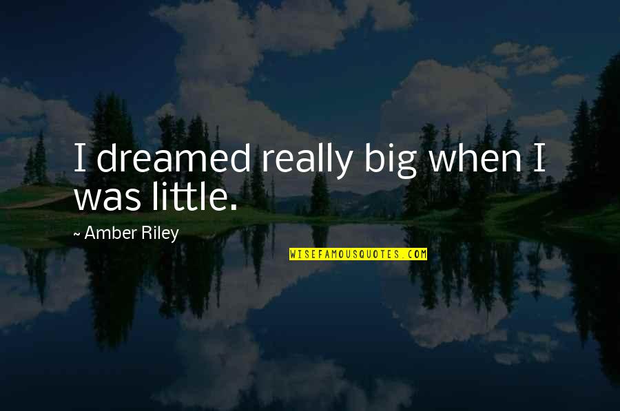 Amber Quotes By Amber Riley: I dreamed really big when I was little.