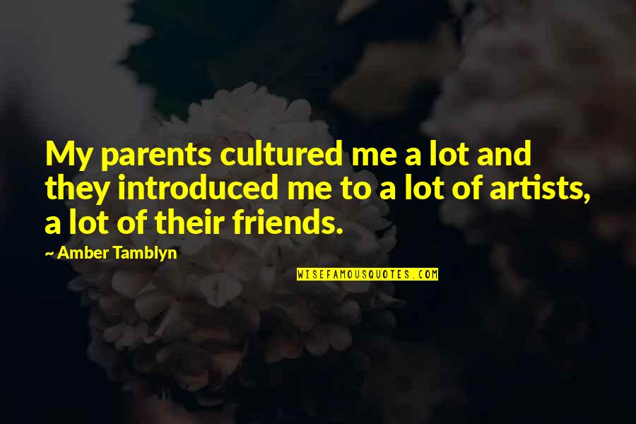 Amber Quotes By Amber Tamblyn: My parents cultured me a lot and they