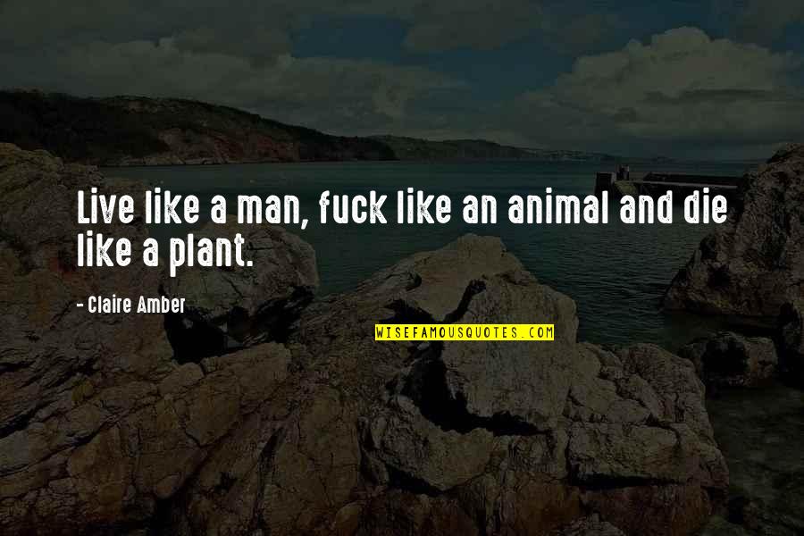 Amber Quotes By Claire Amber: Live like a man, fuck like an animal