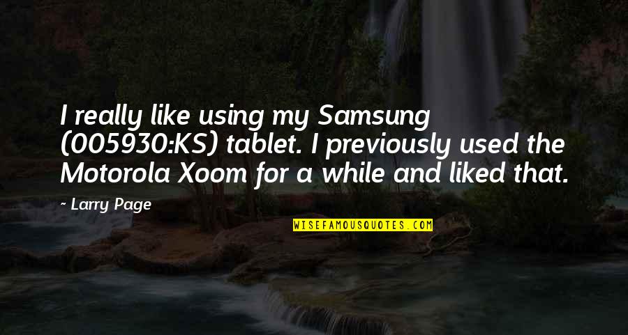 Amber Reed Quotes By Larry Page: I really like using my Samsung (005930:KS) tablet. Amber Reed Quotes By Larry Page: I really like using my Samsung (005930:KS) tablet.