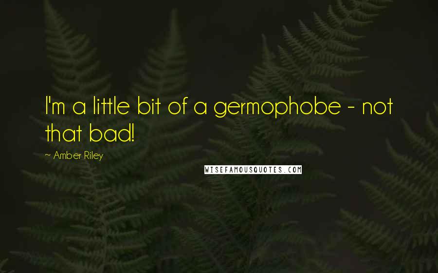 Amber Riley quotes: I'm a little bit of a germophobe - not that bad!