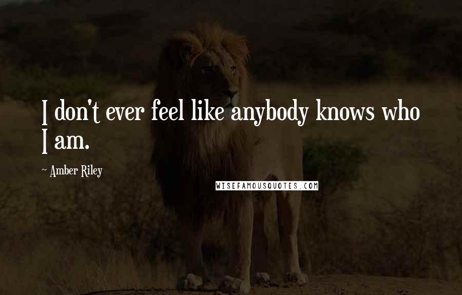 Amber Riley quotes: I don't ever feel like anybody knows who I am.