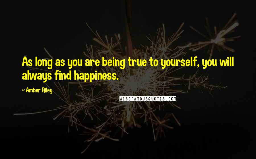 Amber Riley quotes: As long as you are being true to yourself, you will always find happiness.