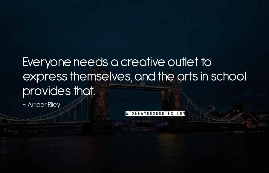 Amber Riley quotes: Everyone needs a creative outlet to express themselves, and the arts in school provides that.