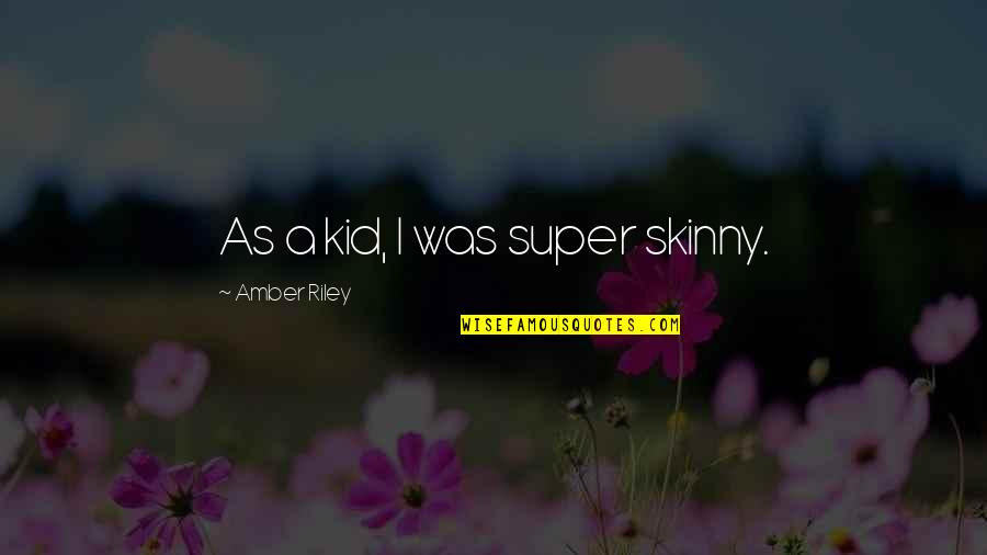 Amber Riley Quotes By Amber Riley: As a kid, I was super skinny.