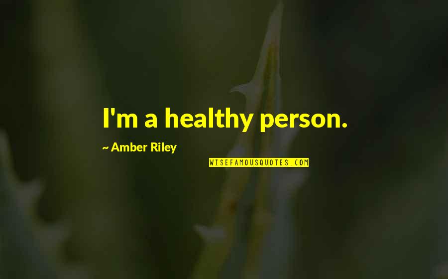 Amber Riley Quotes By Amber Riley: I'm a healthy person.